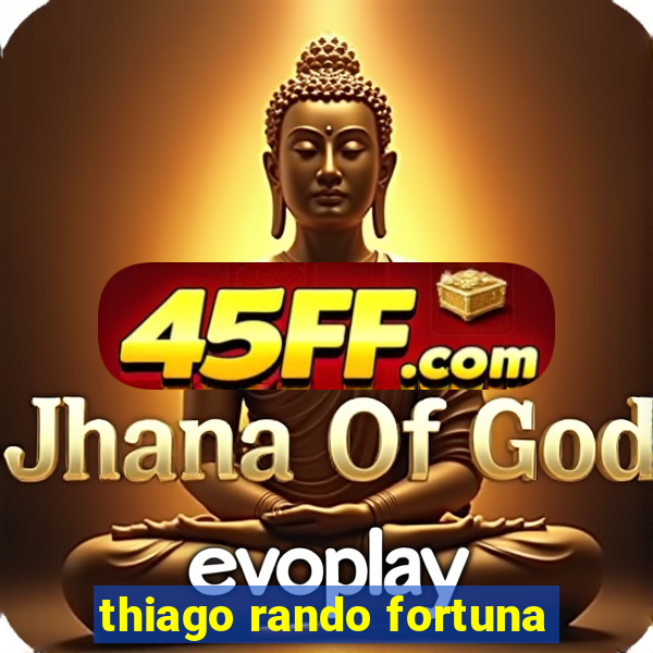 thiago rando fortuna